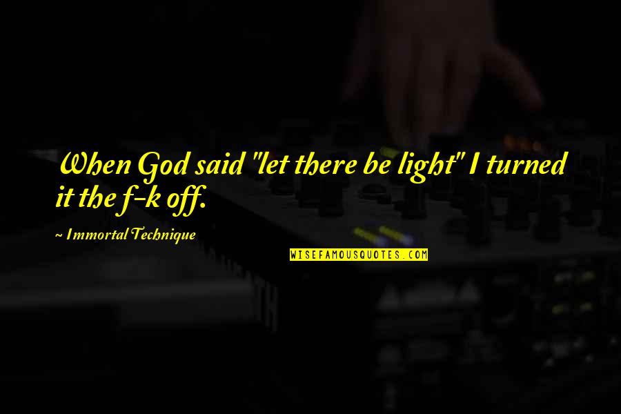 Funny Dip Tobacco Quotes By Immortal Technique: When God said "let there be light" I Funny Dip Tobacco Quotes By Immortal Technique: When God said "let there be light" I