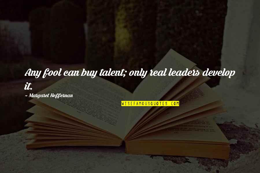 Funny Dirt Nasty Quotes By Margaret Heffernan: Any fool can buy talent; only real leaders