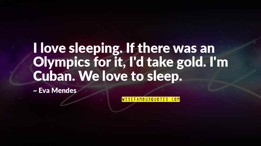 Funny Dirt Racing Quotes By Eva Mendes: I love sleeping. If there was an Olympics