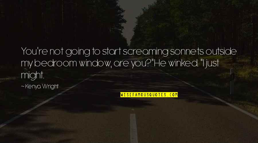 Funny Dirt Racing Quotes By Kenya Wright: You're not going to start screaming sonnets outside