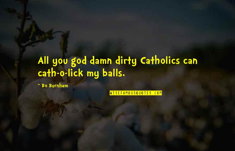 Funny Dirty Quotes By Bo Burnham: All you god damn dirty Catholics can cath-o-lick
