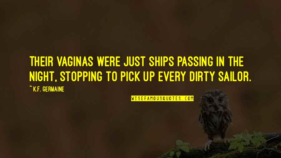 Funny Dirty Quotes By K.F. Germaine: Their vaginas were just ships passing in the Funny Dirty Quotes By K.F. Germaine: Their vaginas were just ships passing in the