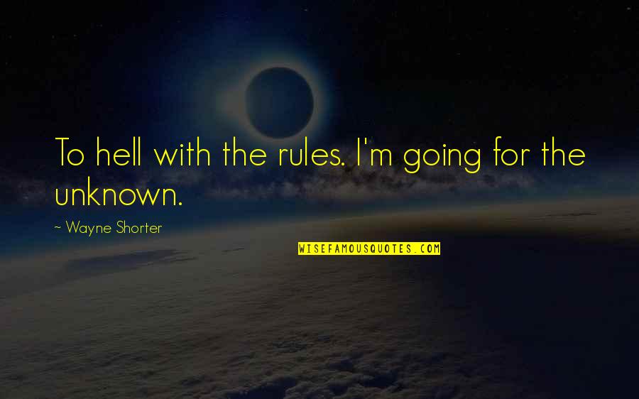 Funny Dis Quotes By Wayne Shorter: To hell with the rules. I'm going for