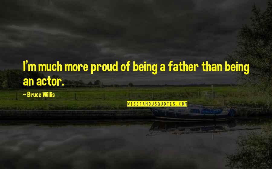 Funny Disappearing Quotes By Bruce Willis: I'm much more proud of being a father