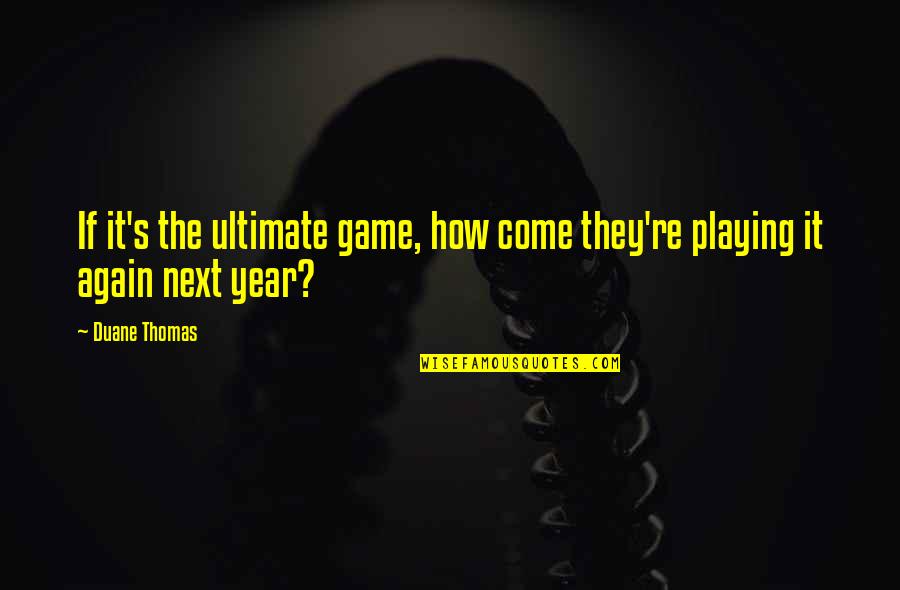 Funny Disappearing Quotes By Duane Thomas: If it's the ultimate game, how come they're
