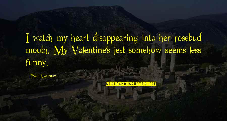 Funny Disappearing Quotes By Neil Gaiman: I watch my heart disappearing into her rosebud