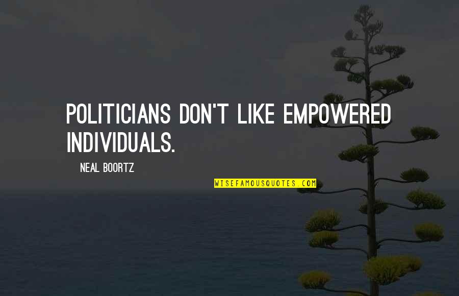 Funny Disappointed Quotes By Neal Boortz: Politicians don't like empowered individuals.