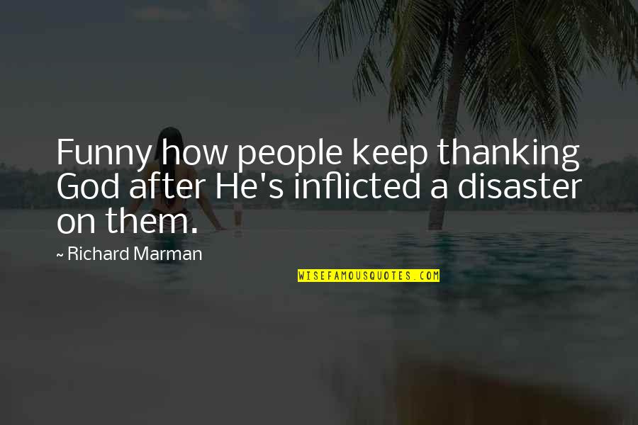 Funny Disaster Quotes By Richard Marman: Funny how people keep thanking God after He's