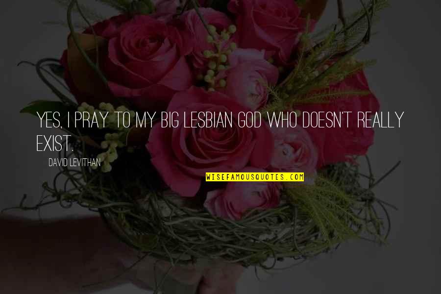 Funny Disaster Recovery Quotes By David Levithan: Yes, I pray to my Big Lesbian God