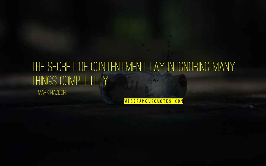 Funny Disbelief Quotes By Mark Haddon: The secret of contentment lay in ignoring many