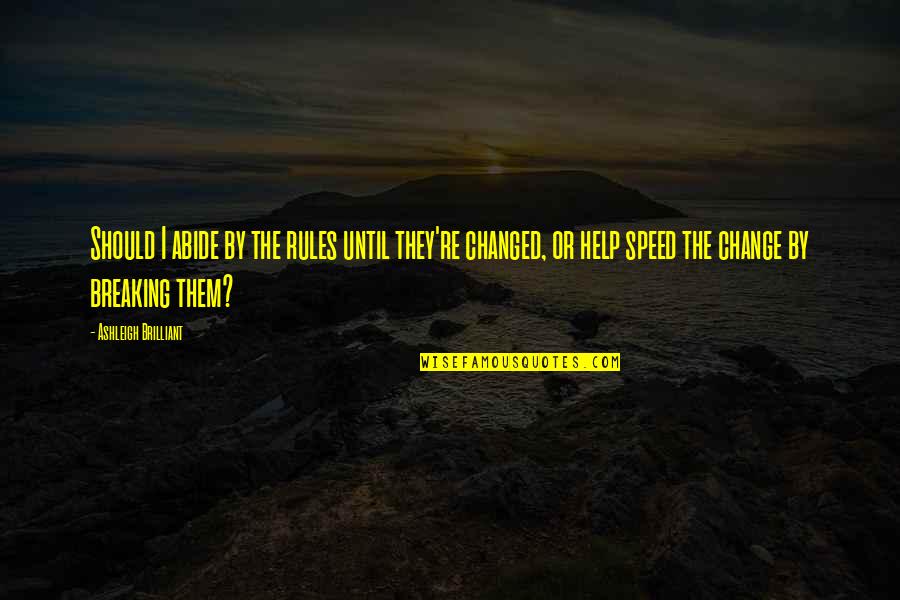Funny Discouraging Quotes By Ashleigh Brilliant: Should I abide by the rules until they're Funny Discouraging Quotes By Ashleigh Brilliant: Should I abide by the rules until they're