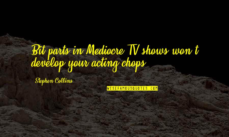 Funny Discouraging Quotes By Stephen Collins: Bit parts in Mediocre TV shows won't develop Funny Discouraging Quotes By Stephen Collins: Bit parts in Mediocre TV shows won't develop