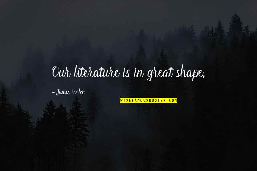 Funny Discovery Channel Quotes By James Welch: Our literature is in great shape. Funny Discovery Channel Quotes By James Welch: Our literature is in great shape.