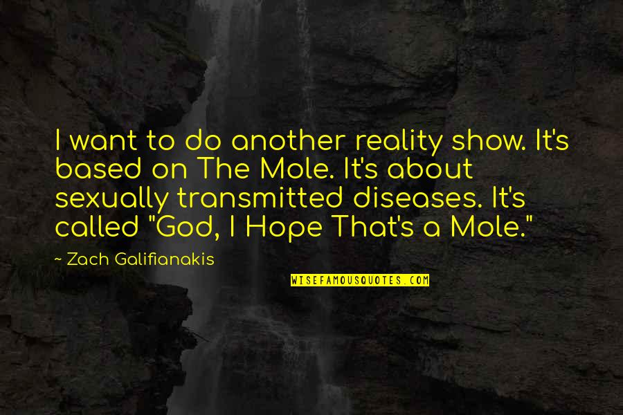 Funny Diseases Quotes By Zach Galifianakis: I want to do another reality show. It's