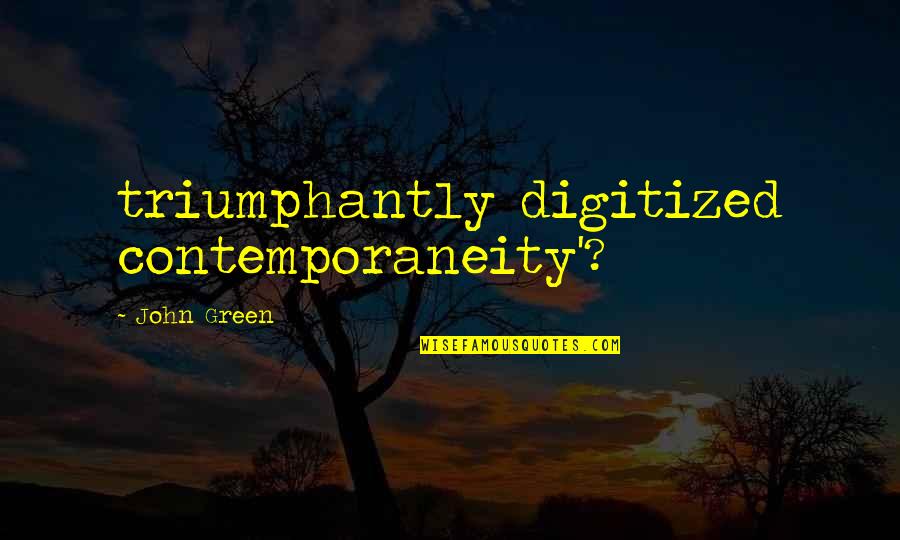 Funny Disgruntled Employee Quotes By John Green: triumphantly digitized contemporaneity'?