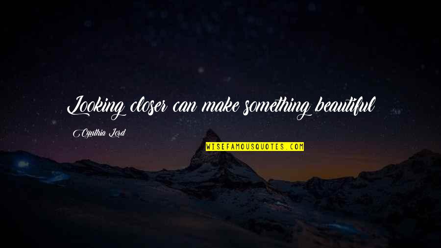 Funny Disney Channel Senior Quotes By Cynthia Lord: Looking closer can make something beautiful Funny Disney Channel Senior Quotes By Cynthia Lord: Looking closer can make something beautiful