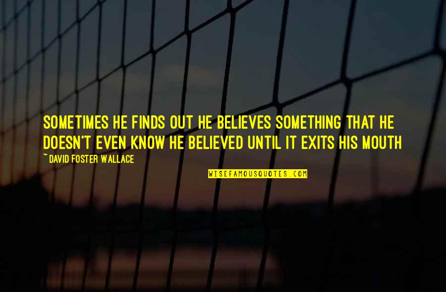 Funny Disney Channel Senior Quotes By David Foster Wallace: Sometimes he finds out he believes something that Funny Disney Channel Senior Quotes By David Foster Wallace: Sometimes he finds out he believes something that