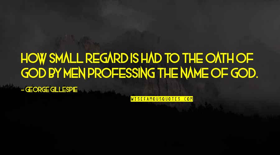 Funny Disrespectful Quotes By George Gillespie: How small regard is had to the oath