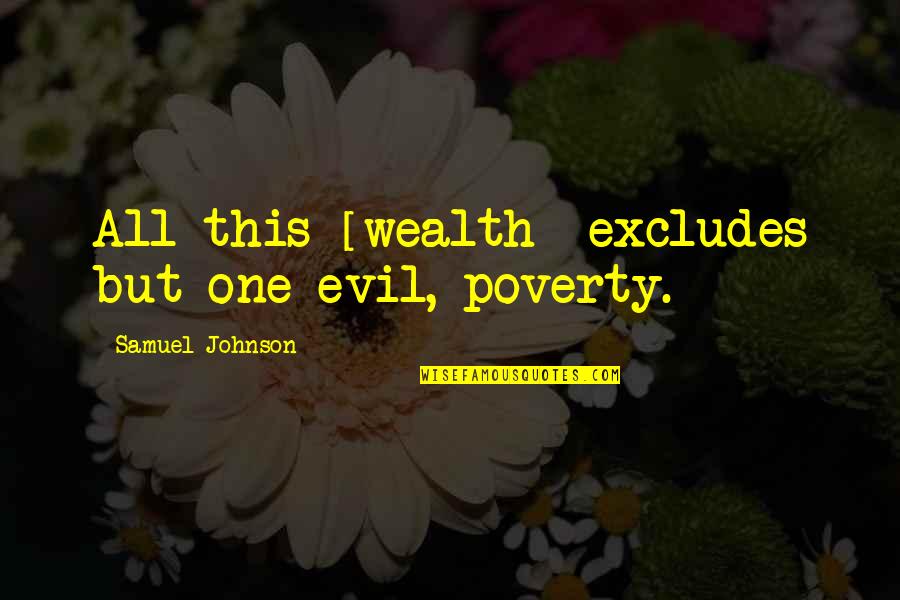 Funny Diss Quotes By Samuel Johnson: All this [wealth] excludes but one evil, poverty.