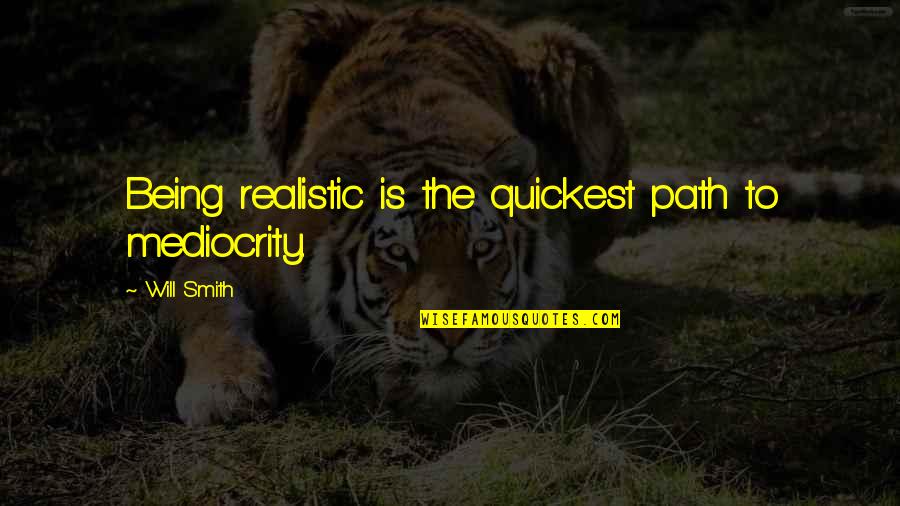 Funny Disses Quotes By Will Smith: Being realistic is the quickest path to mediocrity.