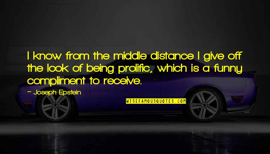 Funny Distance Quotes By Joseph Epstein: I know from the middle distance I give