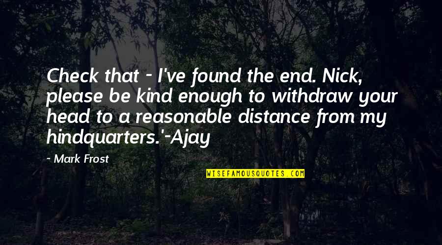 Funny Distance Quotes By Mark Frost: Check that - I've found the end. Nick,