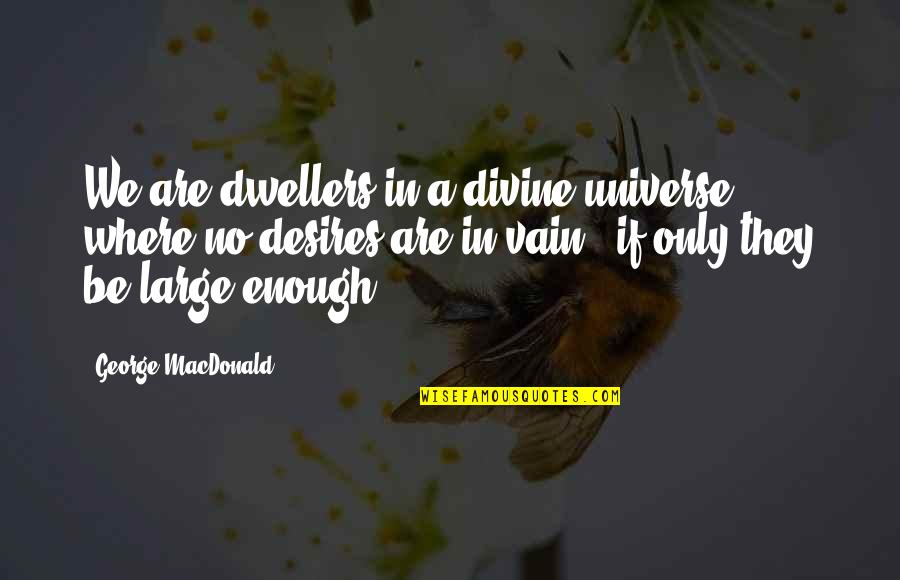 Funny Divorces Quotes By George MacDonald: We are dwellers in a divine universe where