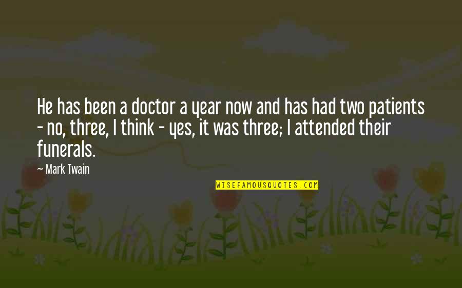 Funny Doctor Quotes By Mark Twain: He has been a doctor a year now