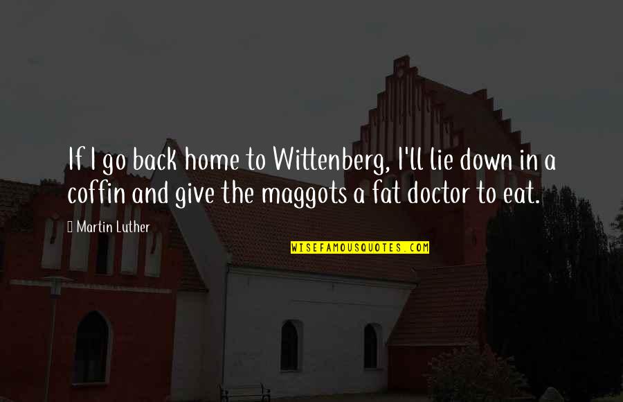 Funny Doctor Quotes By Martin Luther: If I go back home to Wittenberg, I'll