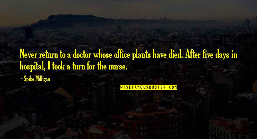 Funny Doctors Quotes By Spike Milligan: Never return to a doctor whose office plants