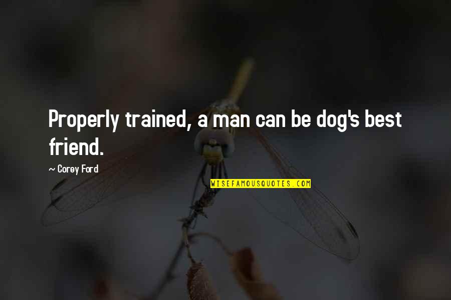 Funny Dog And Man Quotes By Corey Ford: Properly trained, a man can be dog's best