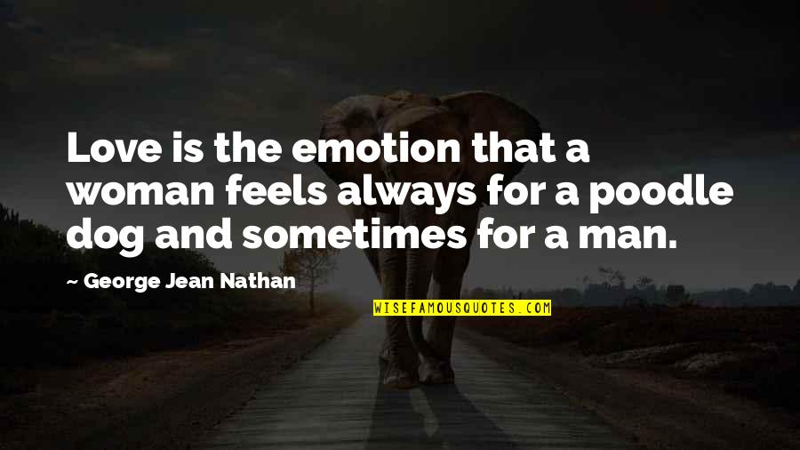 Funny Dog And Man Quotes By George Jean Nathan: Love is the emotion that a woman feels