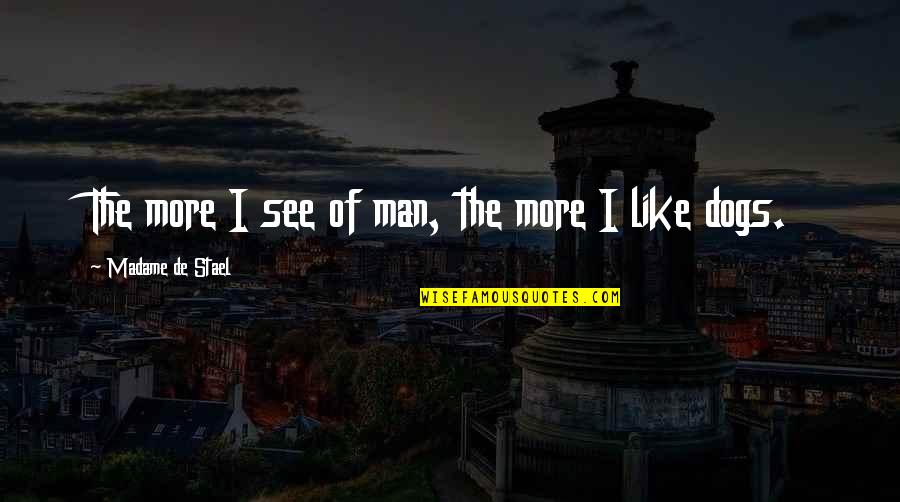 Funny Dog And Man Quotes By Madame De Stael: The more I see of man, the more