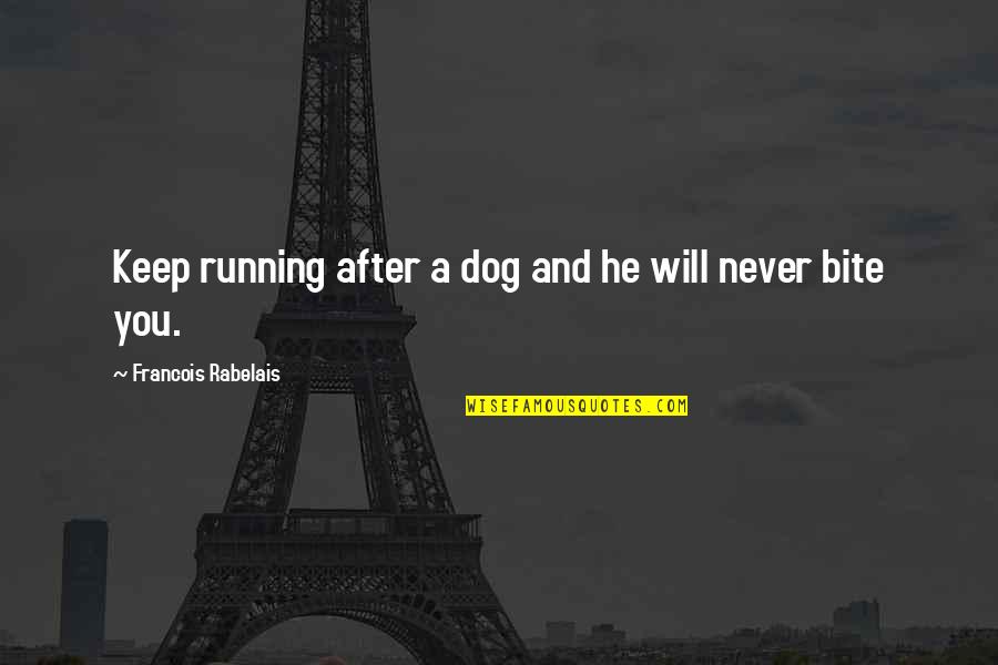 Funny Dog Bite Quotes By Francois Rabelais: Keep running after a dog and he will
