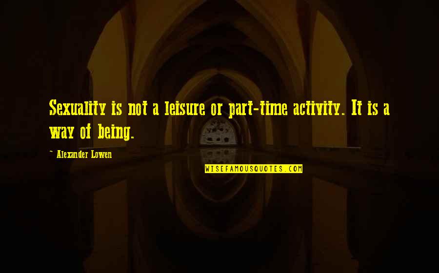 Funny Dog Bone Quotes By Alexander Lowen: Sexuality is not a leisure or part-time activity.