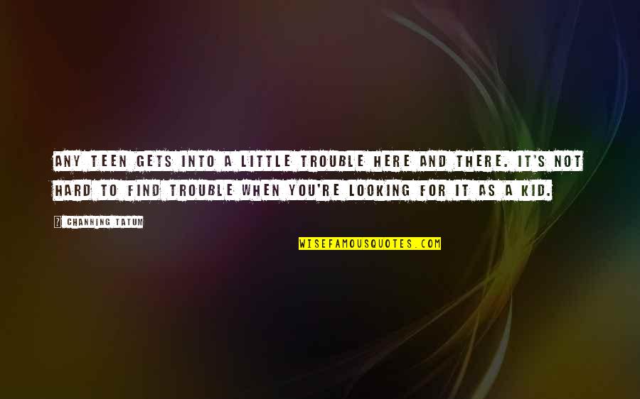 Funny Dog Bone Quotes By Channing Tatum: Any teen gets into a little trouble here Funny Dog Bone Quotes By Channing Tatum: Any teen gets into a little trouble here