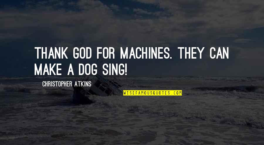 Funny Dog Quotes By Christopher Atkins: Thank God for machines. They can make a