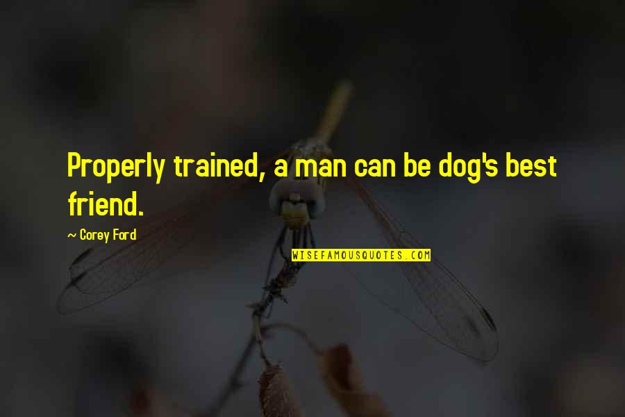 Funny Dog Quotes By Corey Ford: Properly trained, a man can be dog's best