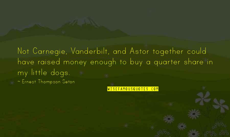 Funny Dog Quotes By Ernest Thompson Seton: Not Carnegie, Vanderbilt, and Astor together could have