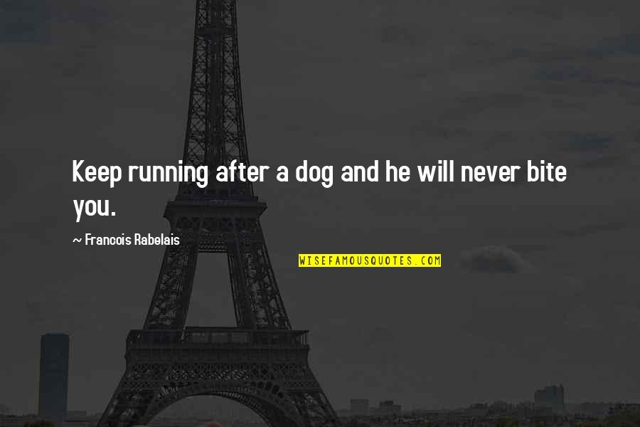 Funny Dog Quotes By Francois Rabelais: Keep running after a dog and he will