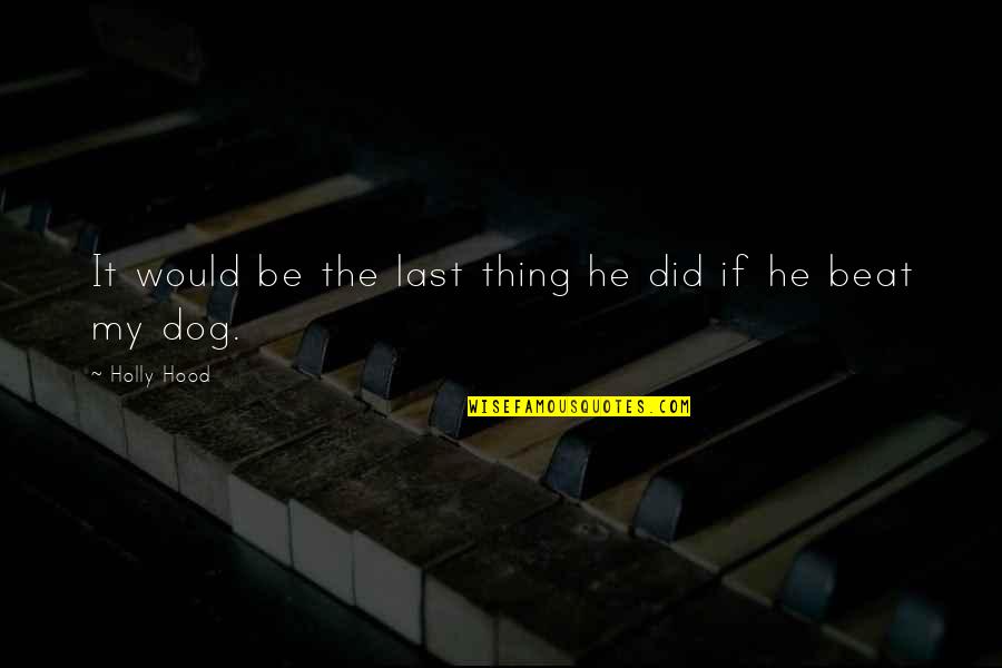 Funny Dog Quotes By Holly Hood: It would be the last thing he did