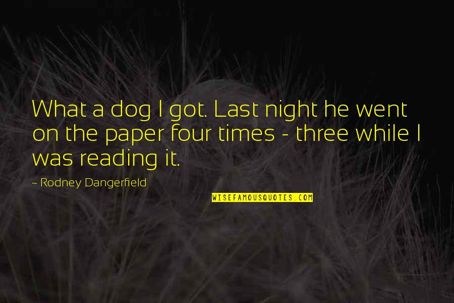 Funny Dog Quotes By Rodney Dangerfield: What a dog I got. Last night he