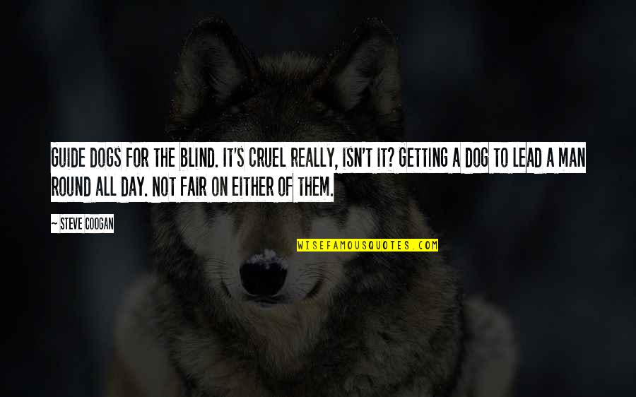 Funny Dog Quotes By Steve Coogan: Guide dogs for the blind. It's cruel really,