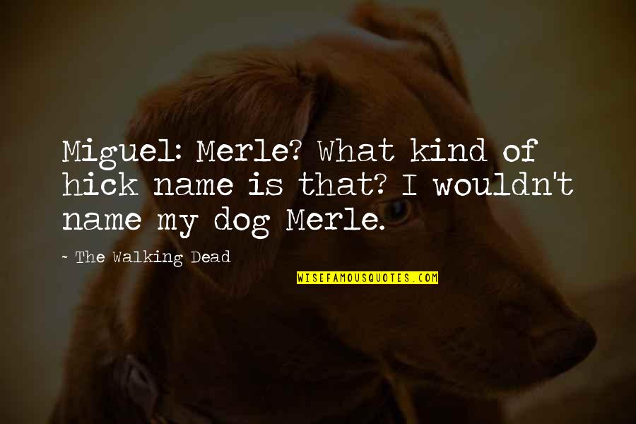 Funny Dog Quotes By The Walking Dead: Miguel: Merle? What kind of hick name is