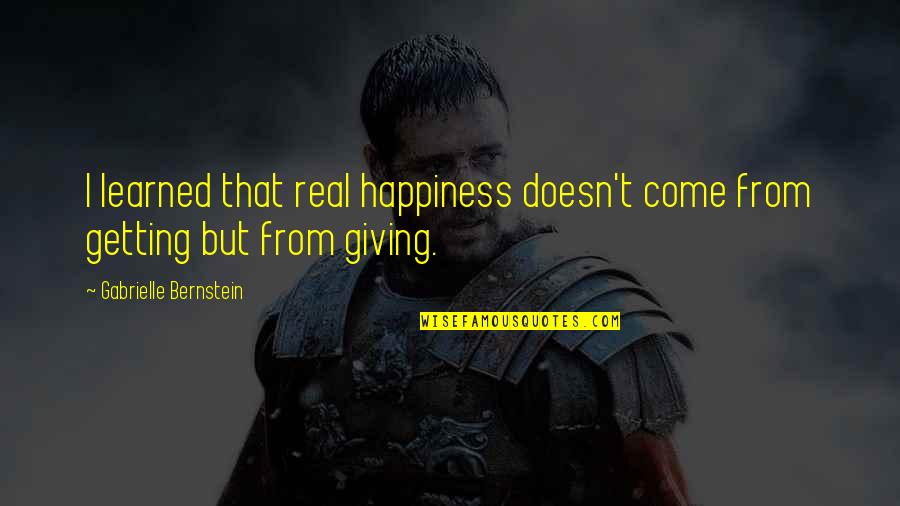Funny Dog Sayings And Quotes By Gabrielle Bernstein: I learned that real happiness doesn't come from Funny Dog Sayings And Quotes By Gabrielle Bernstein: I learned that real happiness doesn't come from