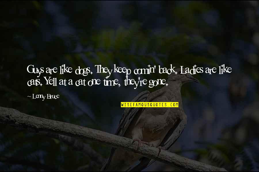 Funny Dog Vs Cat Quotes By Lenny Bruce: Guys are like dogs. They keep comin' back.