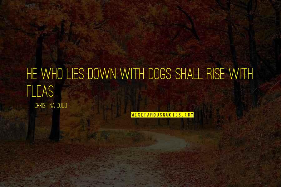 Funny Dogs Quotes By Christina Dodd: He who lies down with dogs shall rise Funny Dogs Quotes By Christina Dodd: He who lies down with dogs shall rise