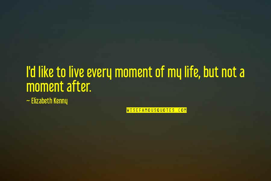 Funny Dogs Quotes By Elizabeth Kenny: I'd like to live every moment of my Funny Dogs Quotes By Elizabeth Kenny: I'd like to live every moment of my