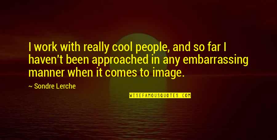 Funny Dolemite Quotes By Sondre Lerche: I work with really cool people, and so Funny Dolemite Quotes By Sondre Lerche: I work with really cool people, and so