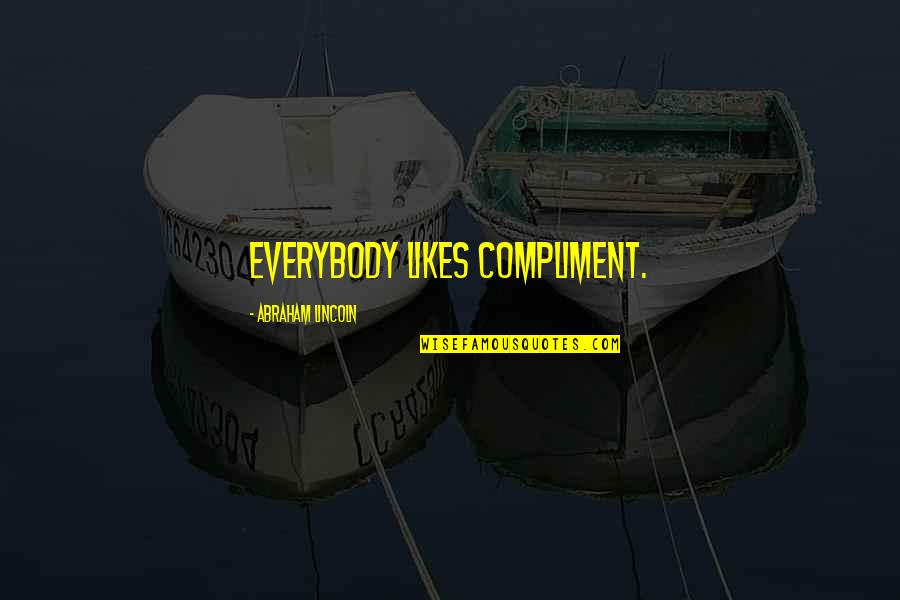 Funny Dollar Bill Quotes By Abraham Lincoln: Everybody likes compliment.